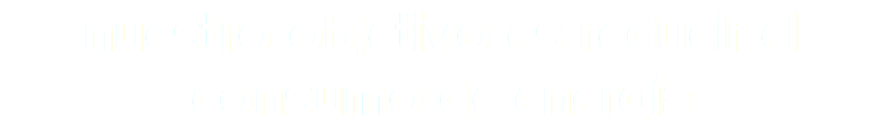 nuestro objetivo es reducir el consumo de energía